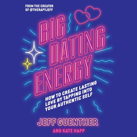 Big Dating Energy - How to Create Lasting Love by Tapping Into Your Authentic Self (lydbok) av Jeff Guenther
