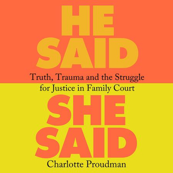 He Said, She Said - Truth, Trauma and the Struggle for Justice in Family Court (lydbok) av Charlotte Proudman