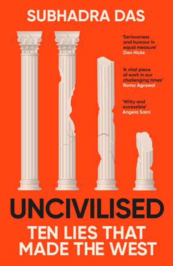 Uncivilised - A science historian explores ten founding ideas of Western civilisation and unearths their flaws (ebok) av Subhadra Das