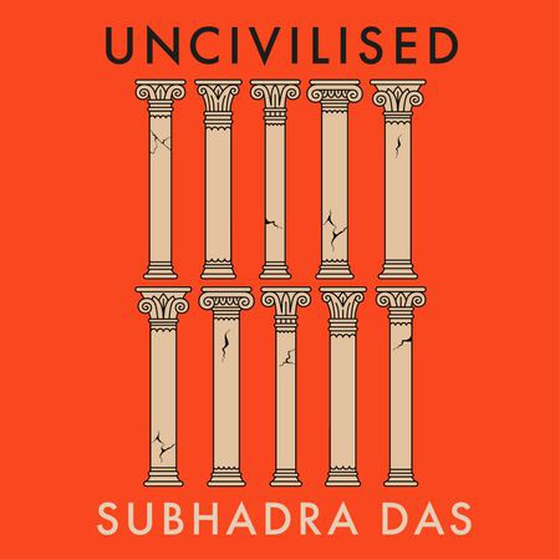 Uncivilised - A science historian explores ten founding ideas of Western civilisation and unearths their flaws (lydbok) av Subhadra Das