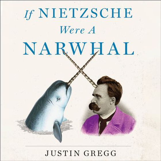 If Nietzsche Were a Narwhal - What Animal Intelligence Reveals About Human Stupidity - eye-opening and entertaining popular science (lydbok) av Justin Gregg