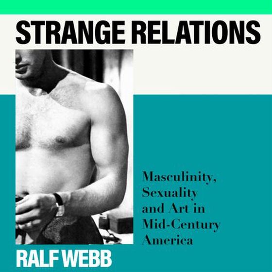 Strange Relations - Masculinity, Sexuality and Art in Mid-Century America (lydbok) av Ralf Webb