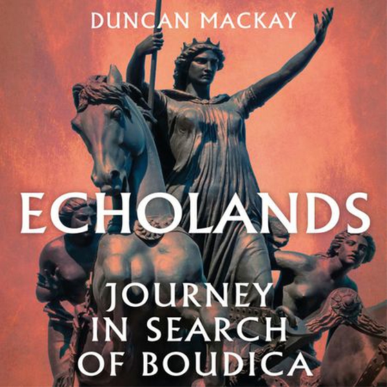 Echolands - A Journey in Search of Boudica (lydbok) av Duncan Mackay