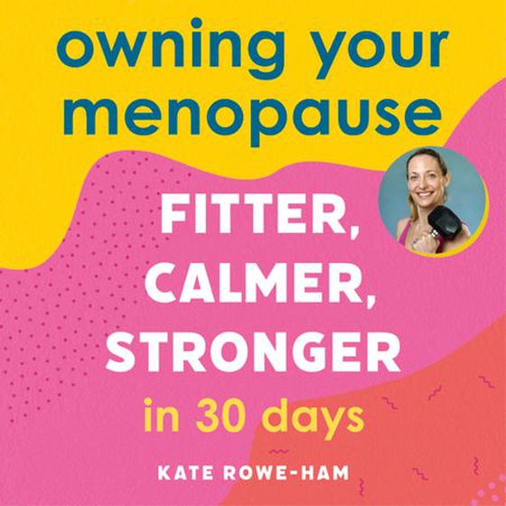 Owning Your Menopause: Fitter, Calmer, Stronger in 30 Days