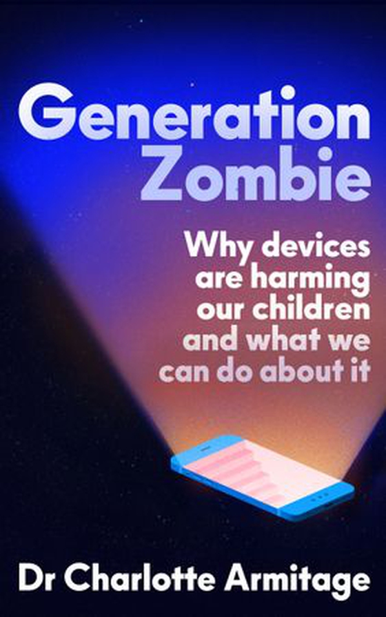 Generation Zombie - The new essential guide to why screens and devices are harming our children and what we can do about it (ebok) av Dr Charlotte Armitage