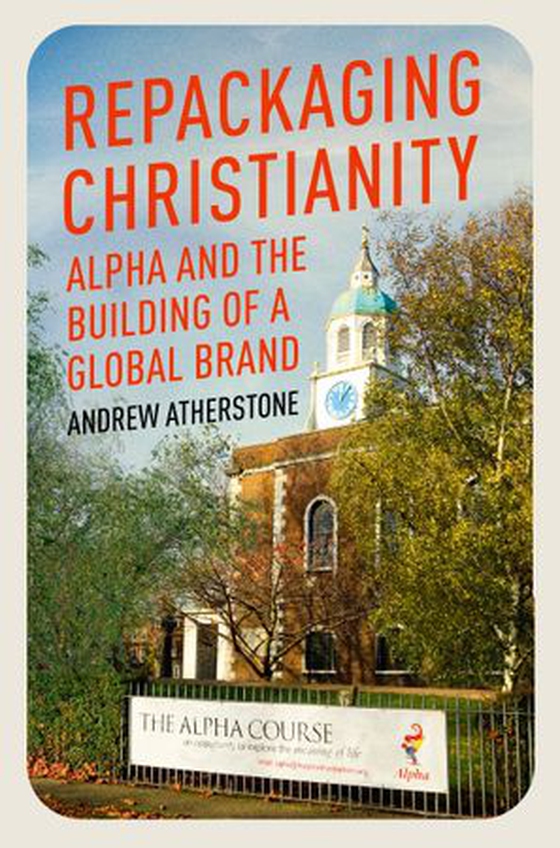 Repackaging Christianity - Alpha and the building of a global brand (ebok) av Andrew Atherstone