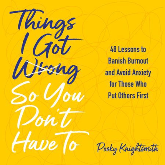 Things I Got Wrong So You Don't Have To - 48 Lessons to Banish Burnout and Avoid Anxiety for Those Who Put Others First (lydbok) av Pooky Knightsmith
