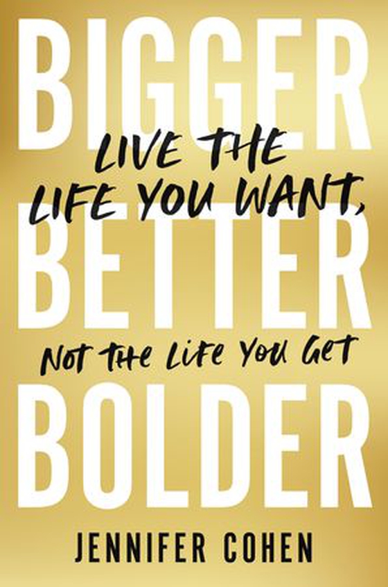 Bigger, Better, Bolder - Live the Life You Want, Not the Life You Get (ebok) av Jennifer Cohen