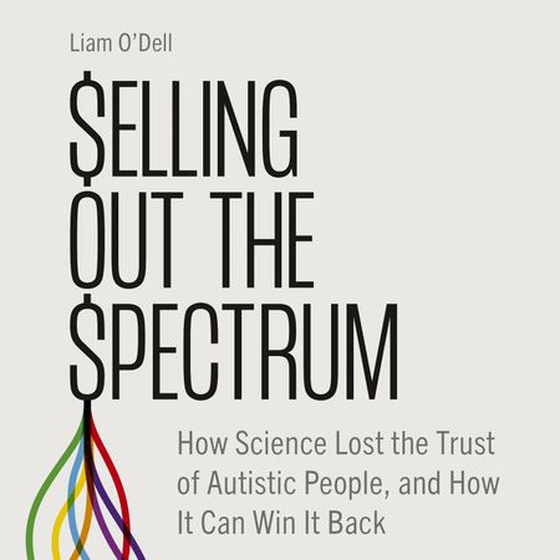 Selling Out the Spectrum - How Science Lost the Trust of Autistic People, and How It Can Win It Back (lydbok) av Liam O'Dell