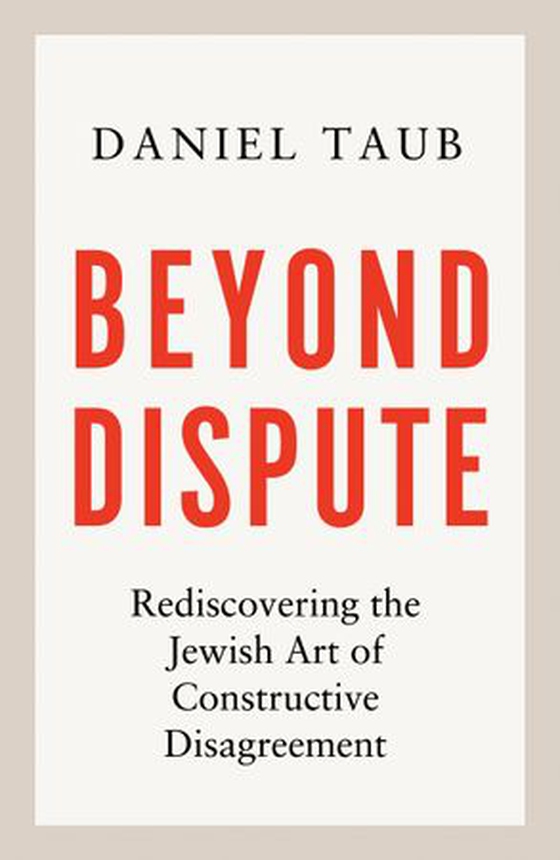 Beyond Dispute - Rediscovering the Jewish art of constructive disagreement - WINNER OF THE RABBI SACKS BOOK PRIZE 2025 (ebok) av Daniel Taub