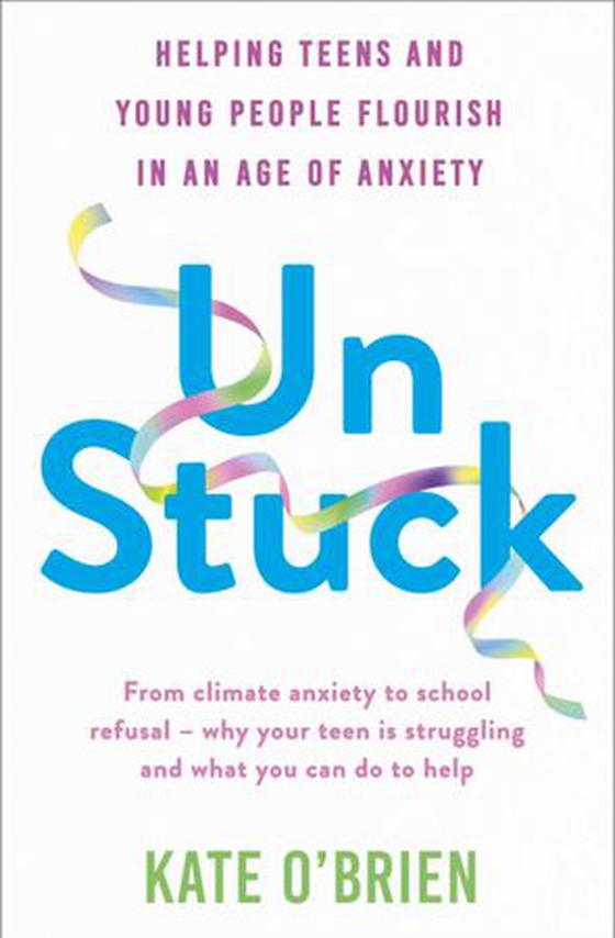 Un:Stuck - Helping Teens and Young Adults Flourish in an Age of Anxiety (ebok) av Kate O’Brien