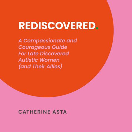 Rediscovered - A Compassionate and Courageous Guide For Late Discovered Autistic Women (and Their Allies) (lydbok) av Catherine Asta
