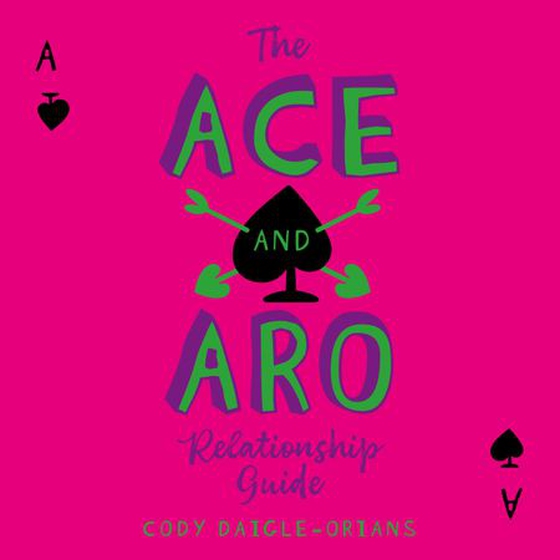 The Ace and Aro Relationship Guide - Making It Work in Friendship, Love, and Sex (lydbok) av Cody Daigle-Orians