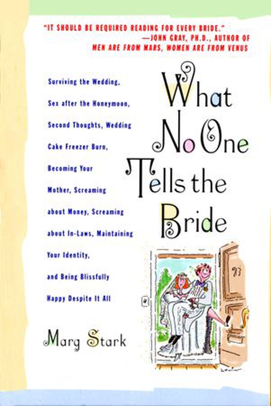What No One Tells the Bride - Surviving the Wedding, Sex After the Honeymoon, Second Thoughts, Wedding Cake Freezer Burn, Becoming Your Mother, Screaming about Money, Screaming about In-Laws, Maintaining Your Identity, and Being Blissfully Happy Despite It All (ebok) av Marg Stark