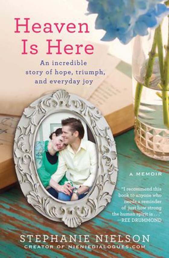 Heaven Is Here - An Incredible Story of Hope, Triumph, and Everyday Joy (ebok) av Stephanie Nielson