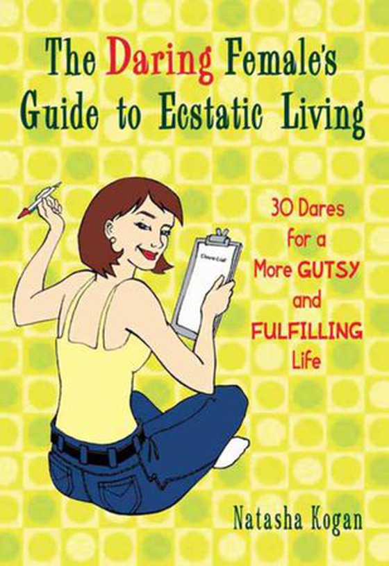 The Daring Female's Guide to Ecstatic Living - 30 Dares for a More Gutsy and Fulfilling Life (ebok) av Natasha Kogan
