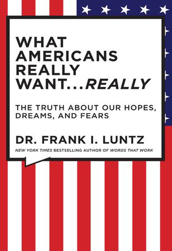 What Americans Really Want...Really - The Truth About Our Hopes, Dreams, and Fears (ebok) av Frank Luntz