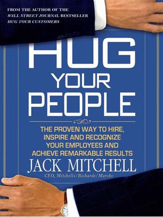 Hug Your People - The Proven Way to Hire, Inspire, and Recognize Your Employees and Achieve Remarkable Results (ebok) av Jack Mitchell