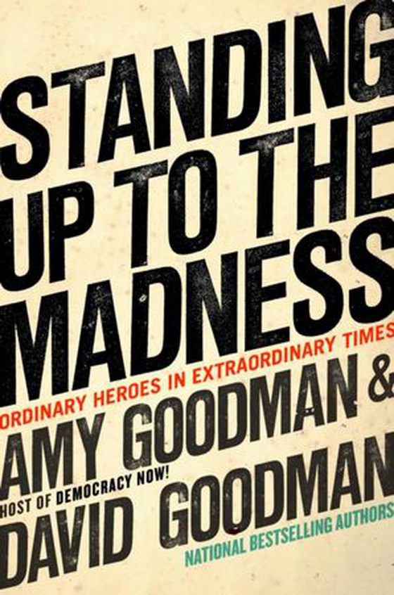 Standing Up to the Madness - Ordinary Heroes in Extraordinary Times (ebok) av Amy Goodman