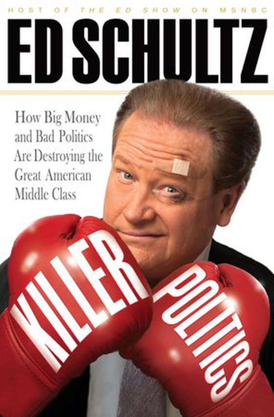 Killer Politics - How Big Money and Bad Politics Are Destroying the Great American Middle Class (ebok) av Ed Schultz