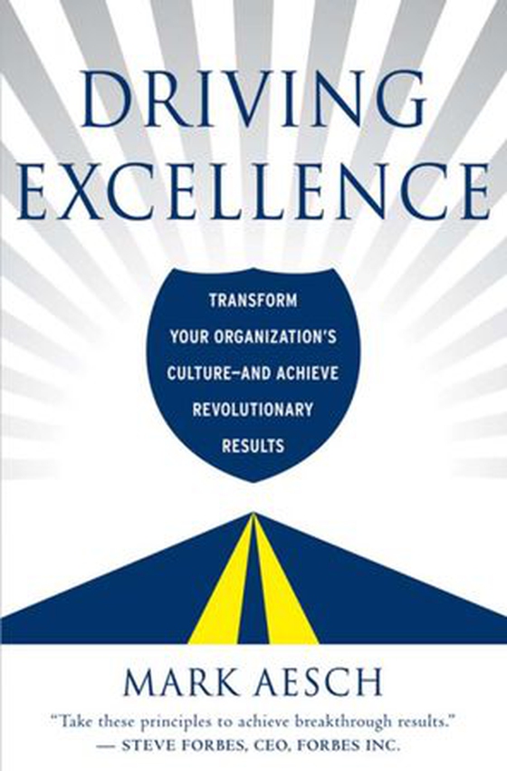Driving Excellence - Transform Your Organization's Culture -- And Achieve Revolutionary Results (ebok) av Mark Aesch