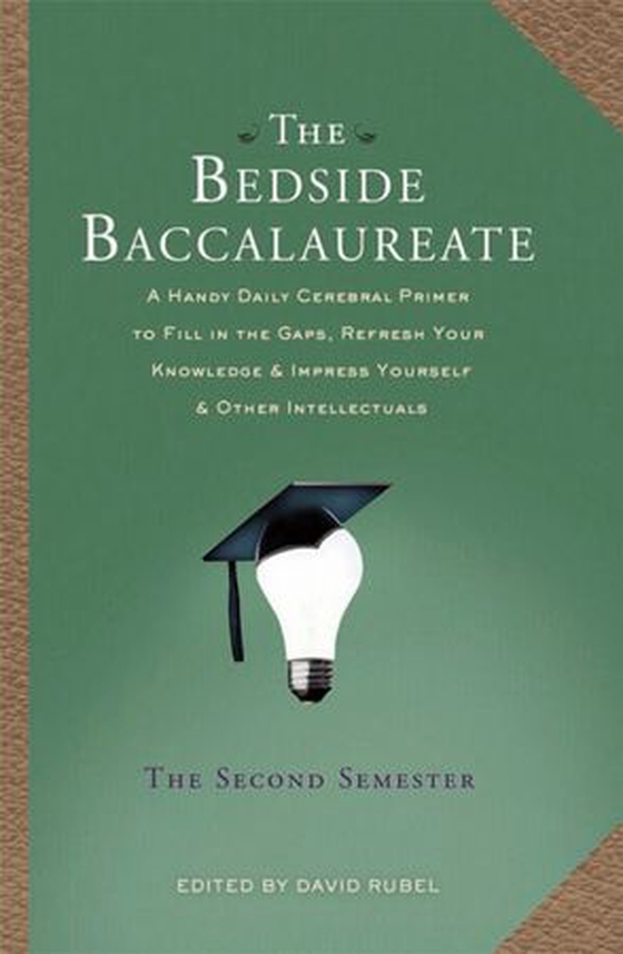 The Bedside Baccalaureate: The Second Semester - A Handy Daily Cerebral Primer to Fill in the Gaps, Refresh Your Knowledge & Impress Yourself & Other Intellectuals (ebok) av David Rubel