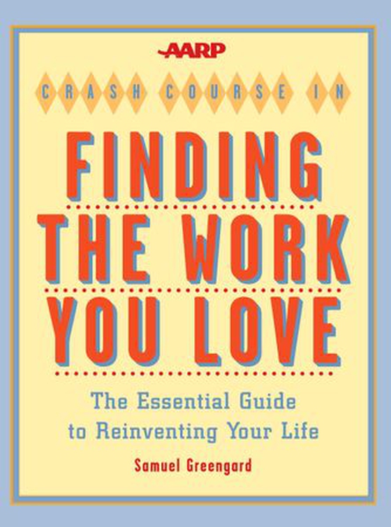 AARP® Crash Course in Finding the Work You Love - The Essential Guide to Reinventing Your Life (ebok) av Samuel Greengard