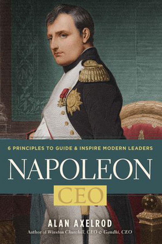 Napoleon, CEO - 6 Principles to Guide & Inspire Modern Leaders (ebok) av Alan Axelrod