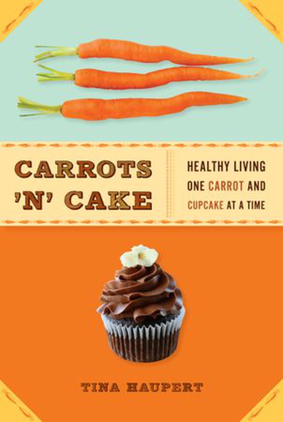 Carrots 'N' Cake - Healthy Living One Carrot and Cupcake at a Time (ebok) av Tina Haupert