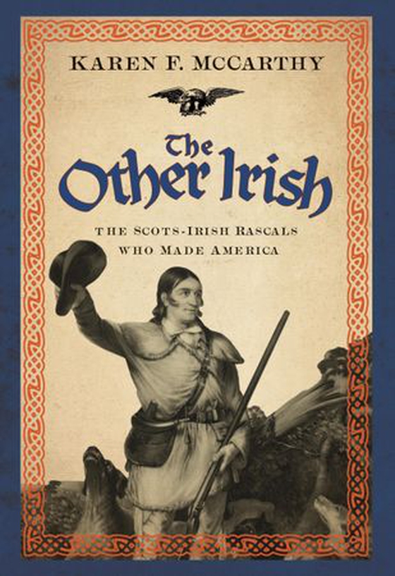 The Other Irish - The Scots-Irish Rascals Who Made America (ebok) av Karen F McCarthy