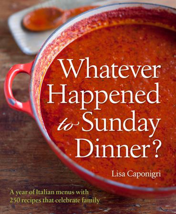 Whatever Happened to Sunday Dinner? - A year of Italian menus with 250 recipes that celebrate family (ebok) av Lisa Caponigri