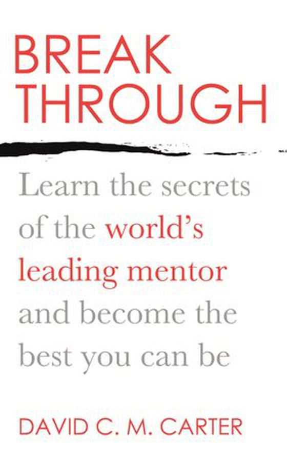 Breakthrough - Learn the secrets of the world's leading mentor and become the best you can be (ebok) av David C.M. Carter