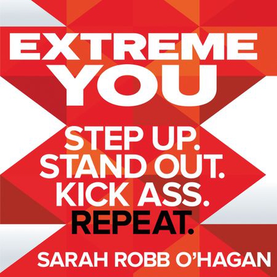 Extreme You - Step up. Stand out. Kick ass. Repeat. (lydbok) av Sarah Robb O'Hagan