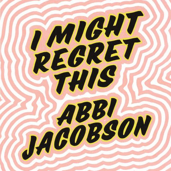 I Might Regret This - Essays, Drawings, Vulnerabilities and Other Stuff (lydbok) av Abbi Jacobson