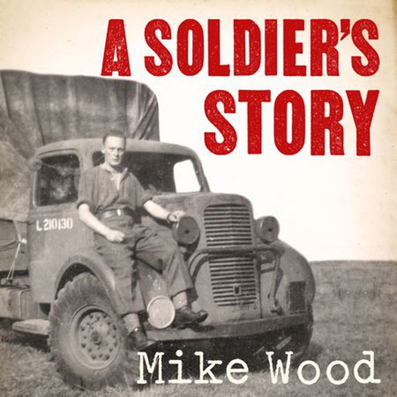 A Soldier's Story - Neville ‘Timber' Wood's War, from Dunkirk to D-Day (lydbok) av Mike Wood