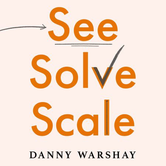 See, Solve, Scale - How Anyone Can Turn an Unsolved Problem into a Breakthrough Success (lydbok) av Danny Warshay