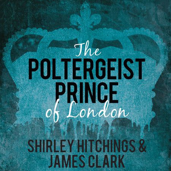 The Poltergeist Prince of London - The Remarkable True Story of The Battersea Poltergeist (lydbok) av James Clark