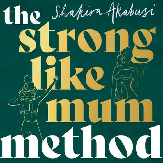 The Strong Like Mum Method - Awaken the power of your pre and postnatal body through instinct, knowledge and exercise (lydbok) av Shakira Akabusi