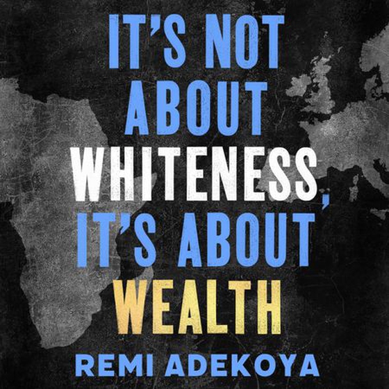 It's Not About Whiteness, It's About Wealth - How the Economics of Race Really Work (lydbok) av Remi Adekoya