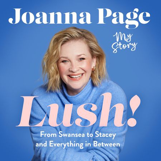 Lush! - My Story - From Swansea to Stacey and Everything in Between: The instant Sunday Times bestselling autobiography from star of Gavin and Stacey, Joanna Page (lydbok) av Joanna Page