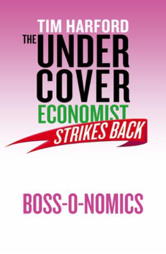 The Undercover Economist Strikes Back: Boss-o-nomics