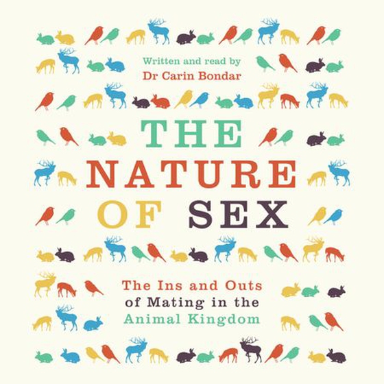 The Nature of Sex - The Ins and Outs of Mating in the Animal Kingdom (lydbok) av Carin Bondar