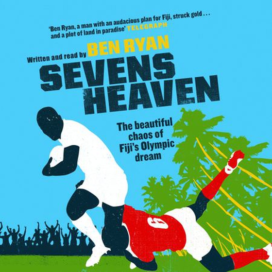 Sevens Heaven - The Beautiful Chaos of Fiji's Olympic Dream: WINNER OF THE TELEGRAPH SPORTS BOOK OF THE YEAR 2019 (lydbok) av Ben Ryan