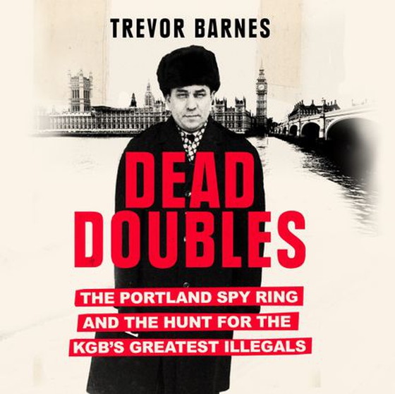 Dead Doubles - The Extraordinary Worldwide Hunt for One of the Cold War's Most Notorious Spy Rings (lydbok) av Trevor Barnes