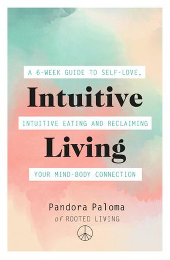 Intuitive Living - A 6-week guide to self-love, intuitive eating and reclaiming your mind-body connection (ebok) av Pandora Paloma