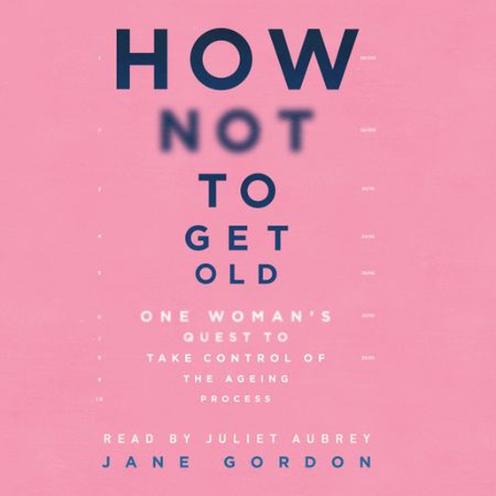 How Not To Get Old - One Woman's Quest to Take Control of the Ageing Process (lydbok) av Jane Gordon