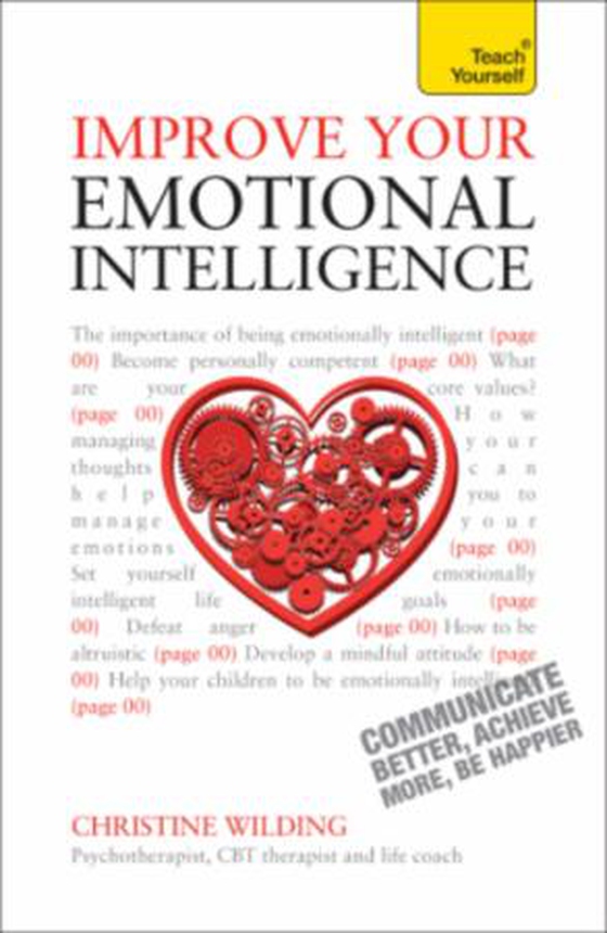 Improve Your Emotional Intelligence - Communicate Better, Achieve More, Be Happier: Teach Yourself