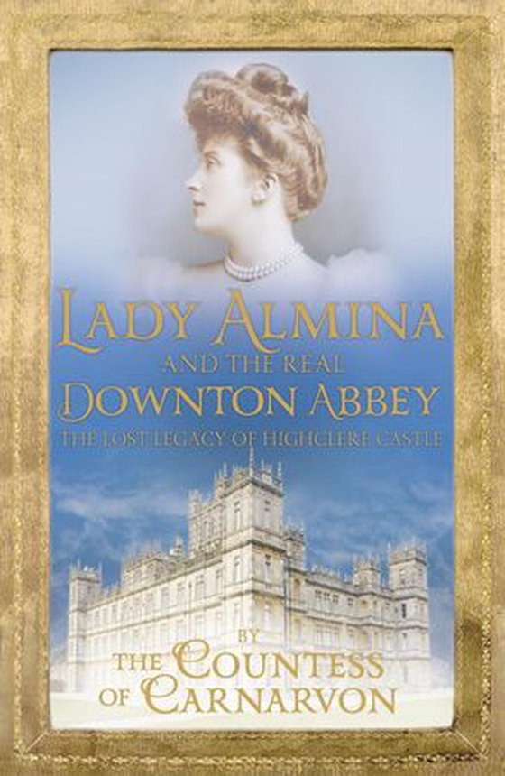 Lady Almina and the Real Downton Abbey - The Lost Legacy of Highclere Castle - The perfect cosy Christmas gift of 2025 (ebok) av Countess Of Carnarvon
