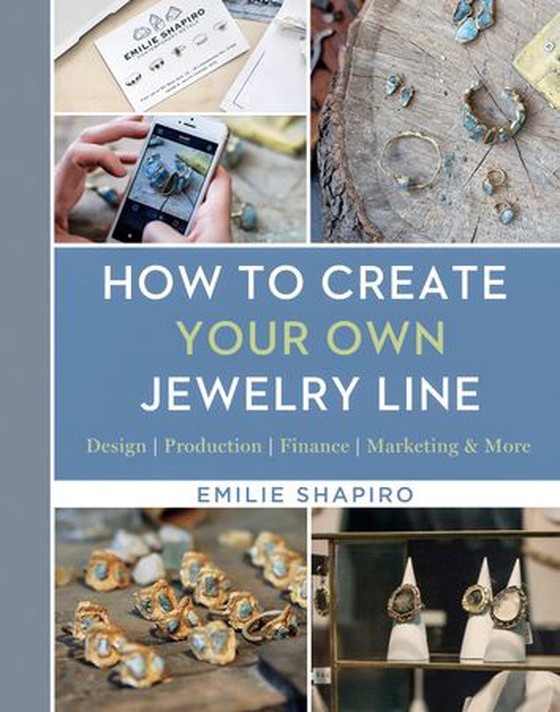 How to Create Your Own Jewelry Line - Design – Production – Finance – Marketing & More (ebok) av Emilie Shapiro