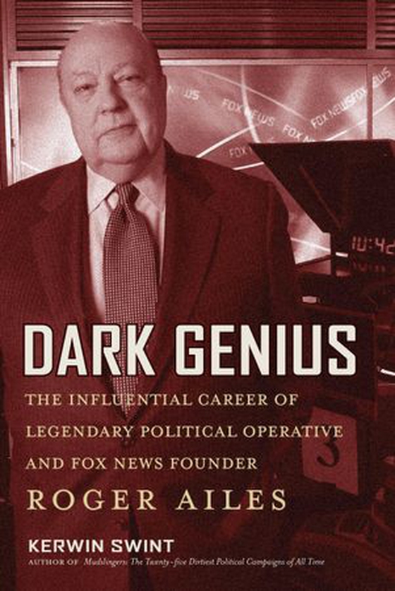 Dark Genius - The Influential Career of Legendary Political Operative and Fox News Founder Roger Ailes (ebok) av Kerwin Swint